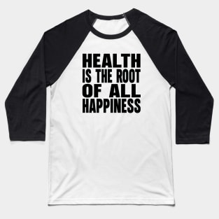 Health is the root of all happiness Baseball T-Shirt